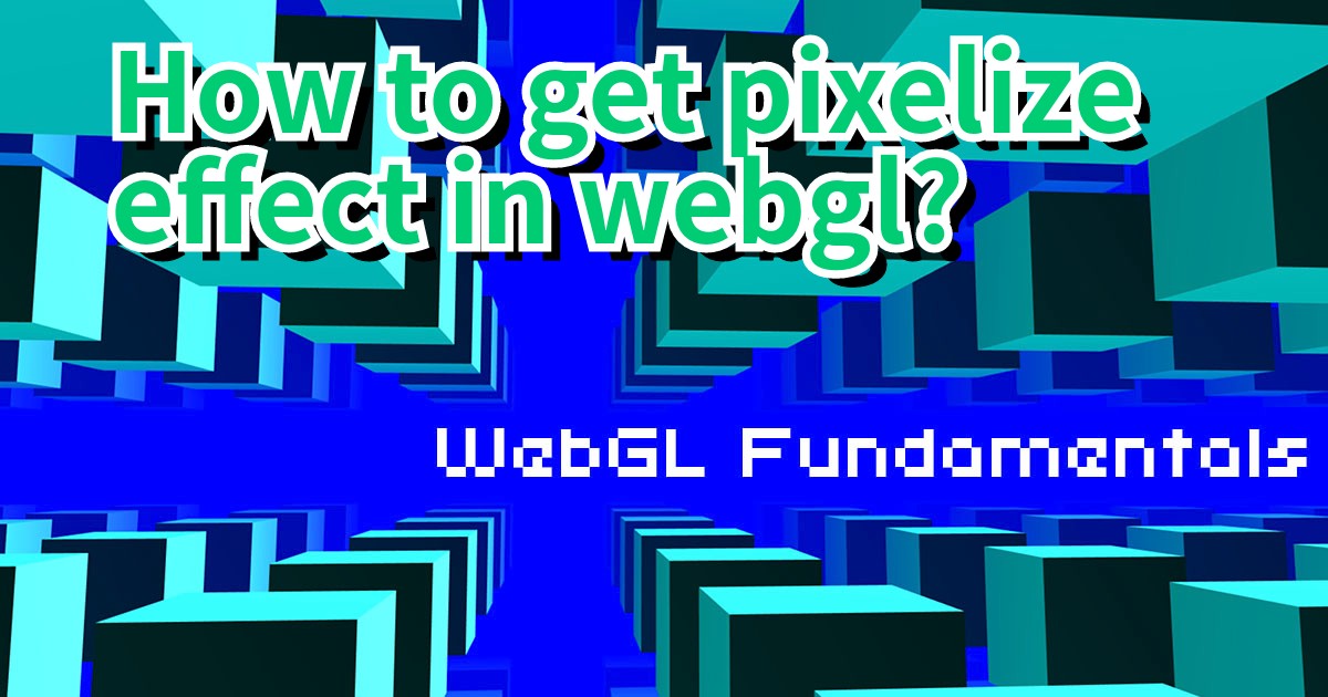 How to get pixelize effect in webgl?