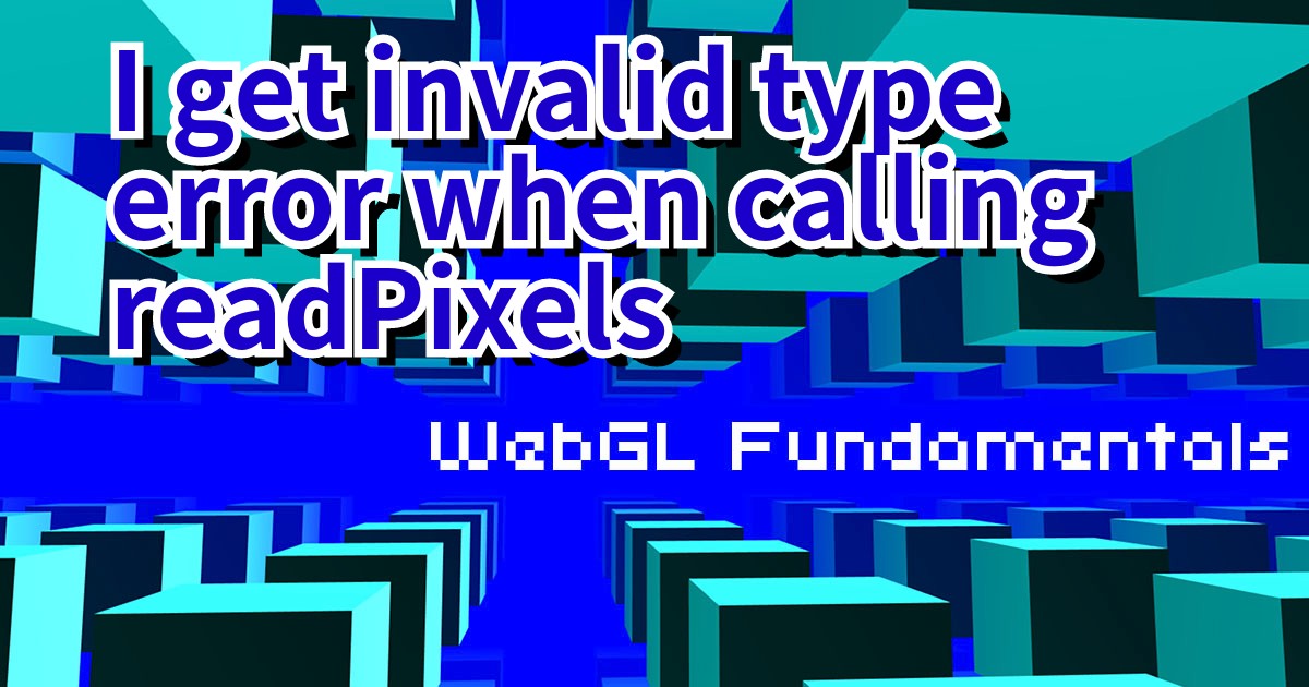 I get invalid type error when calling readPixels