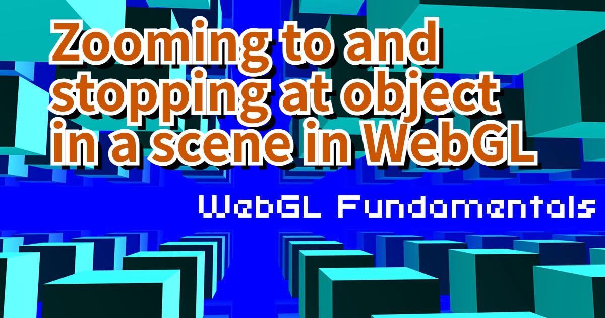 Zooming to and stopping at object in a scene in WebGL